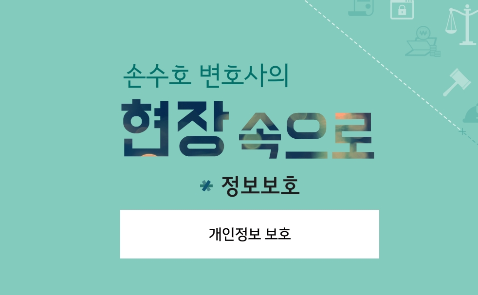 손수호 변호사의 현장 속으로_정보보호